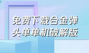 免费下载合金弹头单单机破解版