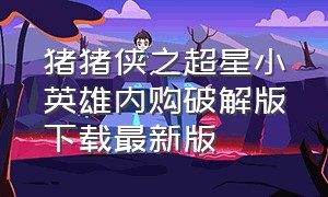 猪猪侠之超星小英雄内购破解版下载最新版