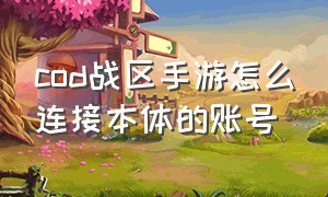 cod战区手游怎么连接本体的账号