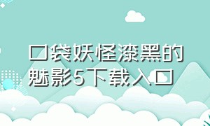 口袋妖怪漆黑的魅影5下载入口