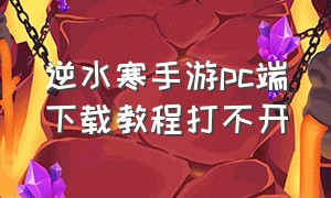 逆水寒手游pc端下载教程打不开