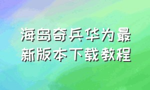 海岛奇兵华为最新版本下载教程