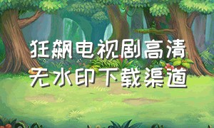 狂飙电视剧高清无水印下载渠道