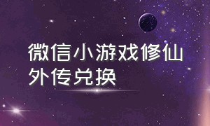 微信小游戏修仙外传兑换