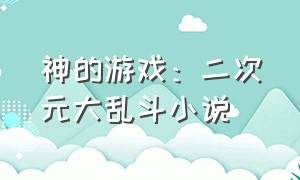 神的游戏：二次元大乱斗小说