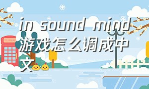 in sound mind游戏怎么调成中文
