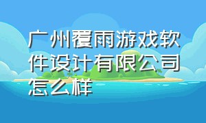 广州覆雨游戏软件设计有限公司怎么样