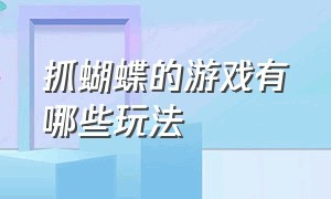 抓蝴蝶的游戏有哪些玩法