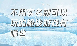 不用实名就可以玩的枪战游戏有哪些