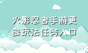 火影忍者手游更多玩法任务入口