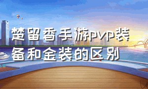 楚留香手游pvp装备和金装的区别