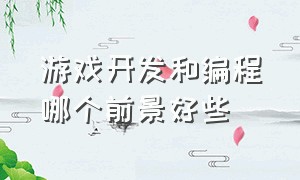 游戏开发和编程哪个前景好些