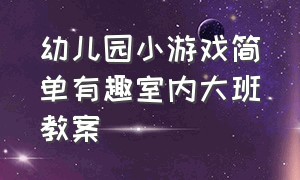 幼儿园小游戏简单有趣室内大班教案