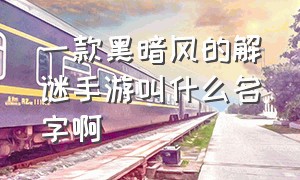 一款黑暗风的解谜手游叫什么名字啊