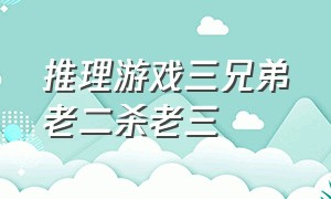 推理游戏三兄弟老二杀老三