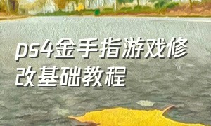 ps4金手指游戏修改基础教程