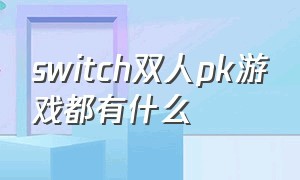 switch双人pk游戏都有什么