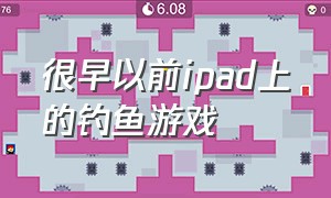 很早以前ipad上的钓鱼游戏