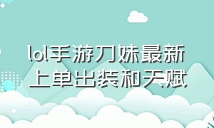 lol手游刀妹最新上单出装和天赋