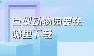 巨型动物园要在哪里下载