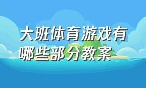 大班体育游戏有哪些部分教案