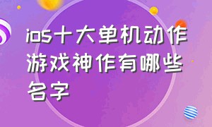 ios十大单机动作游戏神作有哪些名字