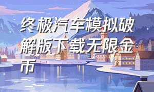 终极汽车模拟破解版下载无限金币