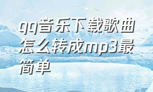 qq音乐下载歌曲怎么转成mp3最简单