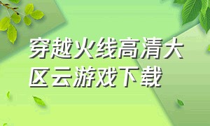 穿越火线高清大区云游戏下载