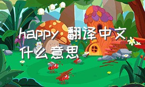 happy 翻译中文什么意思