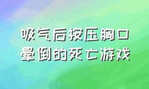 吸气后按压胸口晕倒的死亡游戏