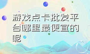 游戏点卡批发平台哪里最便宜的呢