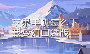 苹果手机怎么下载梦幻口袋版