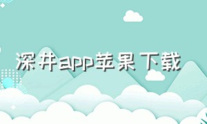 深井app苹果下载