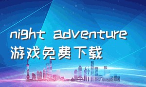 night adventure游戏免费下载