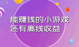 能赚钱的小游戏还有离线收益