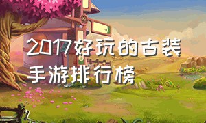 2017好玩的古装手游排行榜