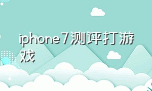 iphone7测评打游戏