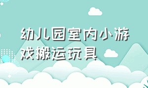 幼儿园室内小游戏搬运玩具