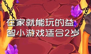 在家就能玩的益智小游戏适合2岁