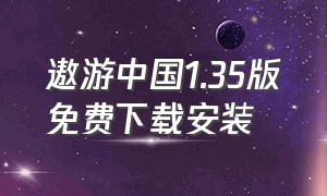 遨游中国1.35版免费下载安装