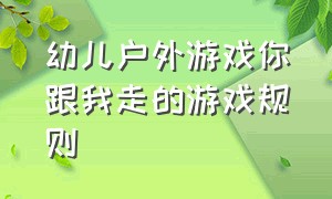 幼儿户外游戏你跟我走的游戏规则