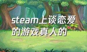 steam上谈恋爱的游戏真人的