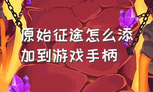 原始征途怎么添加到游戏手柄