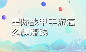 星际战甲手游怎么样赚钱