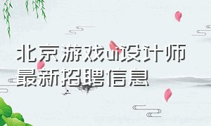 北京游戏ui设计师最新招聘信息