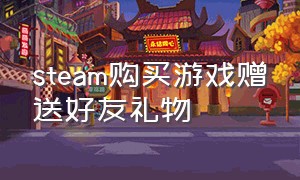 steam购买游戏赠送好友礼物