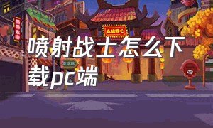 喷射战士怎么下载pc端