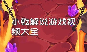 小乾解说游戏视频大全