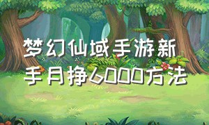 梦幻仙域手游新手月挣6000方法